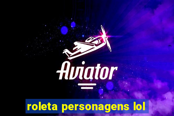 roleta personagens lol